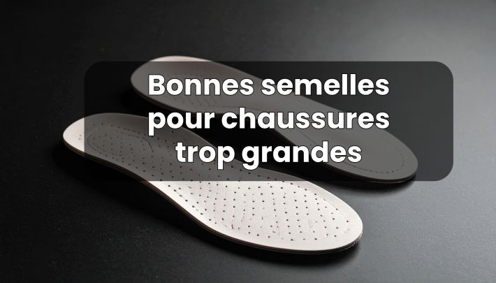 Quelles semelles pour chaussures trop grandes et o� les acheter&nbsp;?